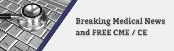 Breaking Medical News and Free CME / CE